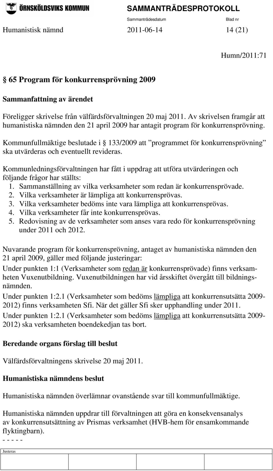 Kommunfullmäktige beslutade i 133/2009 att programmet för konkurrensprövning ska utvärderas och eventuellt revideras.