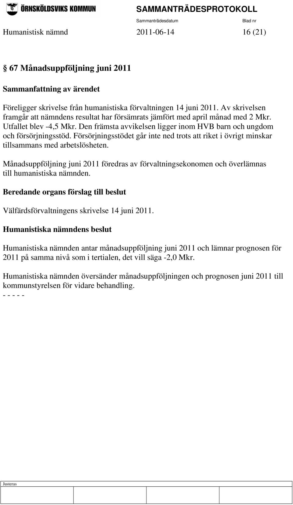 Försörjningsstödet går inte ned trots att riket i övrigt minskar tillsammans med arbetslösheten. Månadsuppföljning juni 2011 föredras av förvaltningsekonomen och överlämnas till humanistiska nämnden.