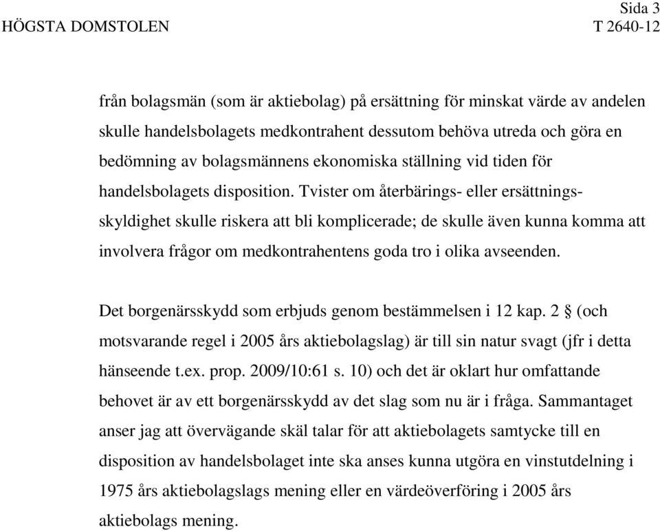 Tvister om återbärings- eller ersättningsskyldighet skulle riskera att bli komplicerade; de skulle även kunna komma att involvera frågor om medkontrahentens goda tro i olika avseenden.