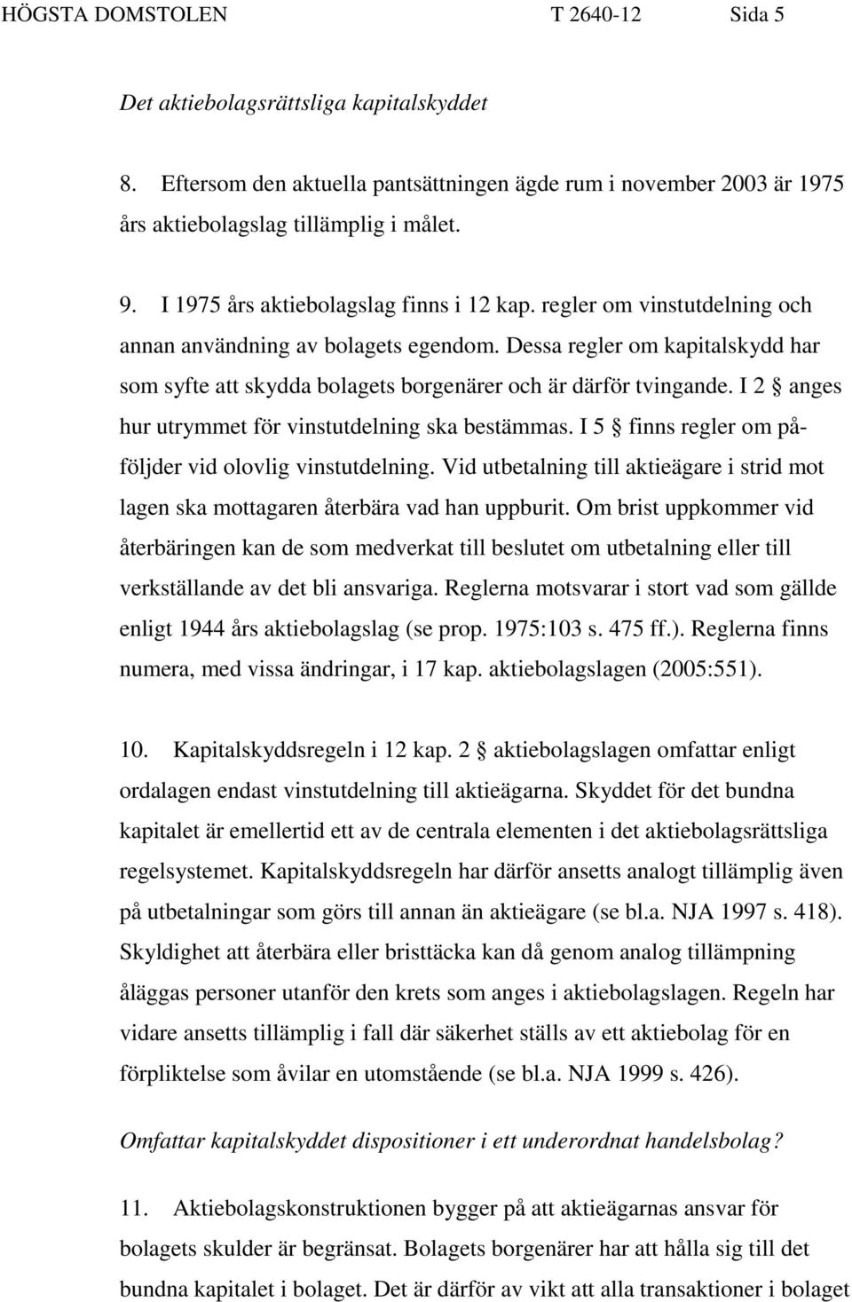 Dessa regler om kapitalskydd har som syfte att skydda bolagets borgenärer och är därför tvingande. I 2 anges hur utrymmet för vinstutdelning ska bestämmas.