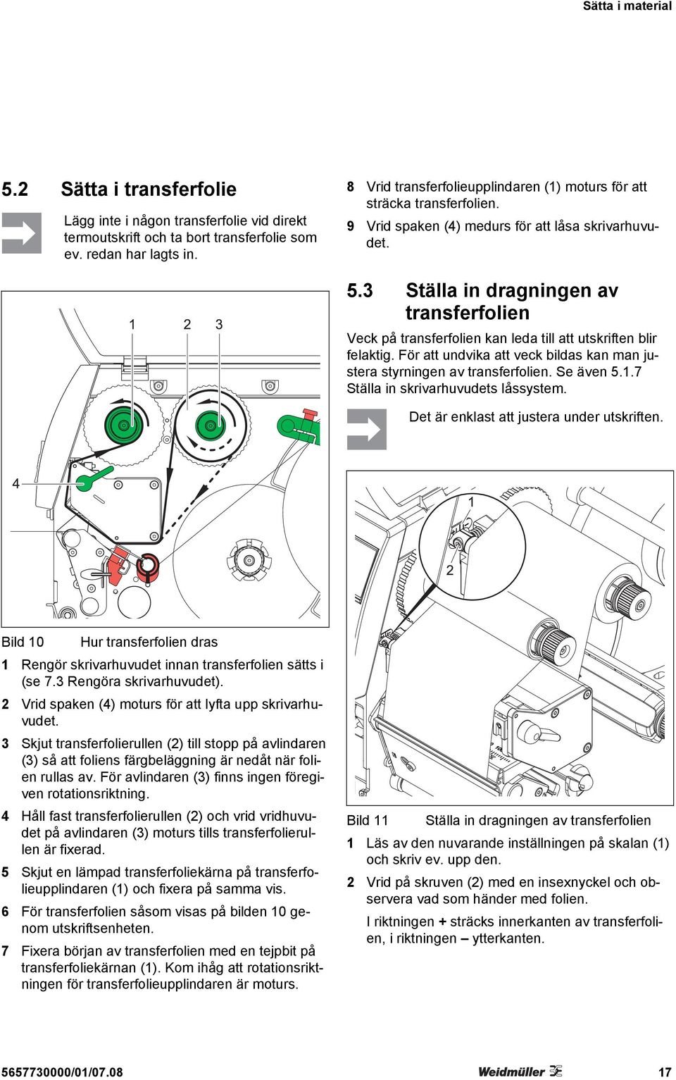 3 Ställa in dragningen av transferfolien Veck på transferfolien kan leda till att utskriften blir felaktig. För att undvika att veck bildas kan man justera styrningen av transferfolien. Se även 5.1.