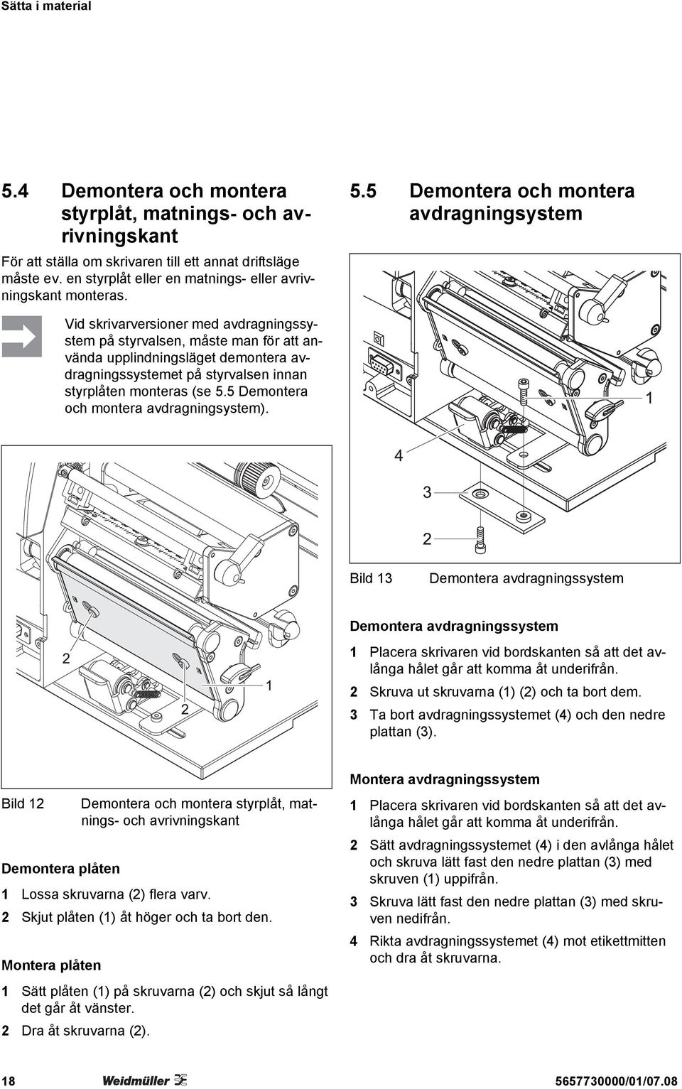 5 Demontera och montera avdragningsystem Vid skrivarversioner med avdragningssystem på styrvalsen, måste man för att använda upplindningsläget demontera avdragningssystemet på styrvalsen innan