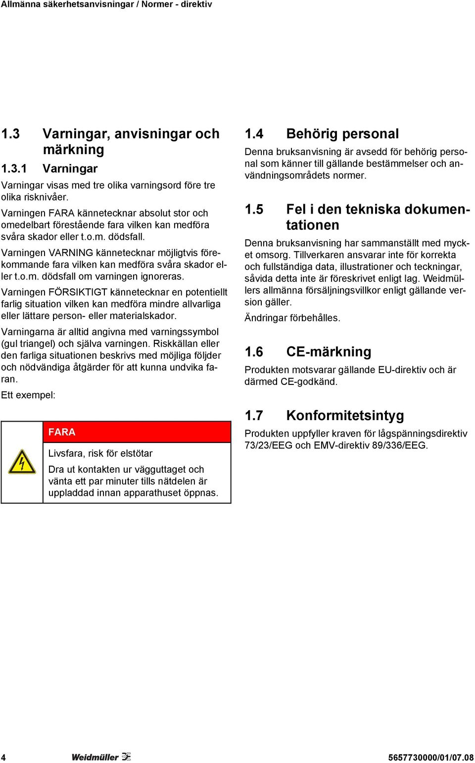 Varningen VARNING kännetecknar möjligtvis förekommande fara vilken kan medföra svåra skador eller t.o.m. dödsfall om varningen ignoreras.