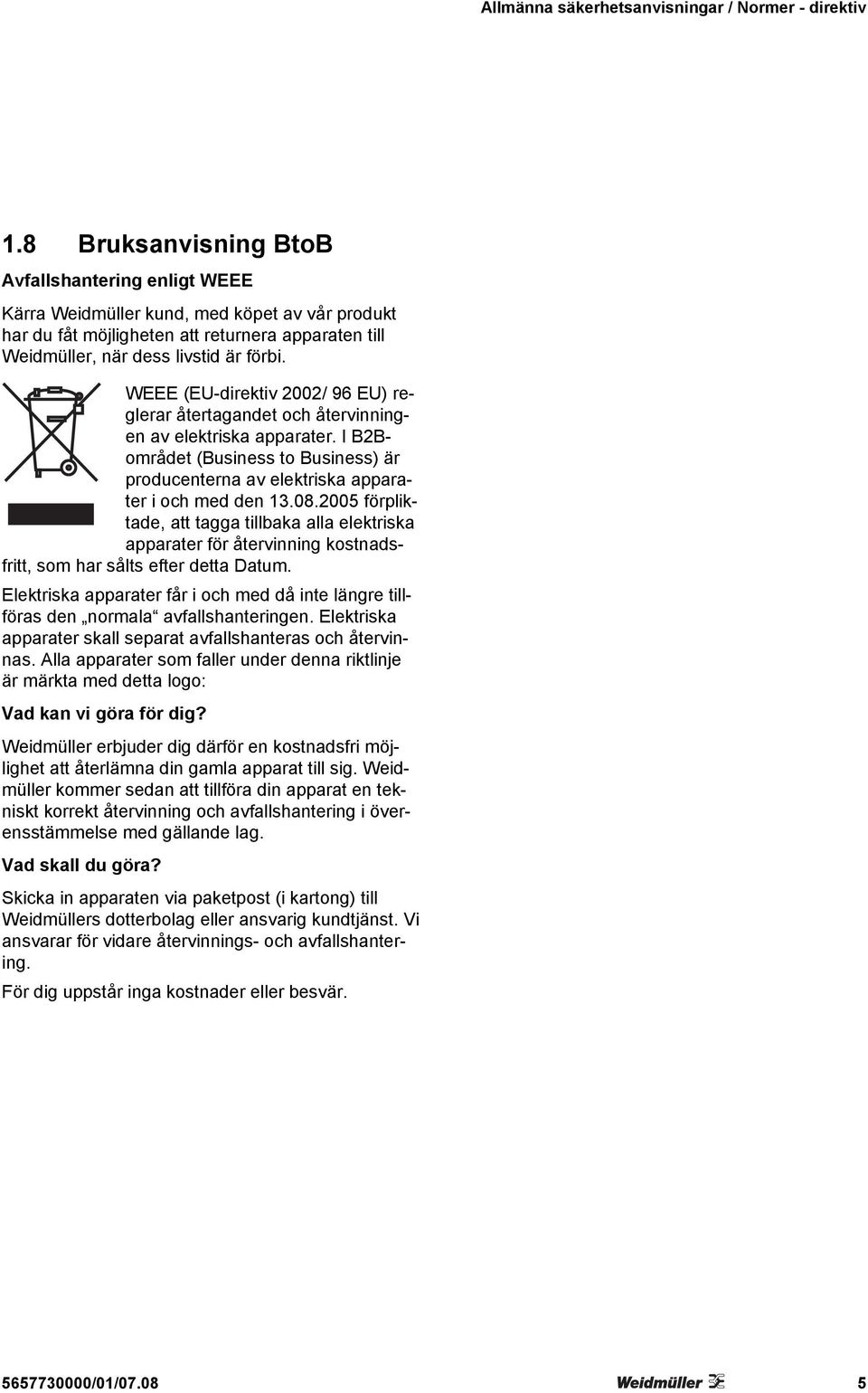 WEEE (EU-direktiv 2002/ 96 EU) reglerar återtagandet och återvinningen av elektriska apparater. I B2Bområdet (Business to Business) är producenterna av elektriska apparater i och med den 13.08.