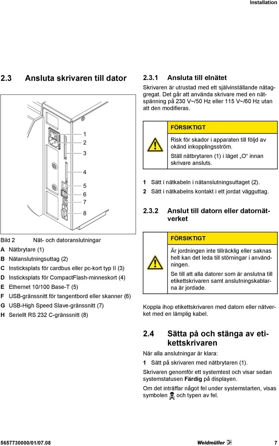 Ställ nätbrytaren (1) i läget O innan skrivare ansluts. 1 Sätt i nätkabeln i nätanslutningsuttaget (2). 2 Sätt i nätkabelns kontakt i ett jordat vägguttag. 2.3.