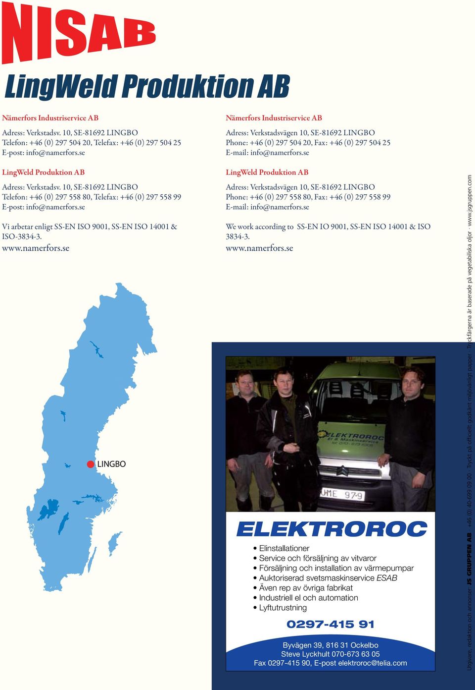 se Vi arbetar enligt SS-EN ISO 9001, SS-EN ISO 14001 & ISO-3834-3. www.namerfors.