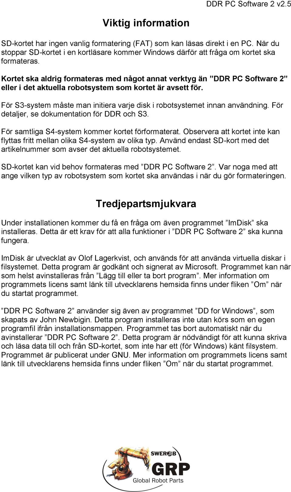 För S3-system måste man initiera varje disk i robotsystemet innan användning. För detaljer, se dokumentation för DDR och S3. För samtliga S4-system kommer kortet förformaterat.