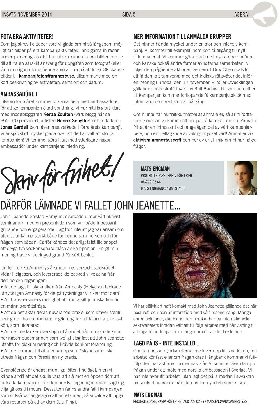 Skicka era bilder till kampanjfoton@amnesty.se, tillsammans med en kort beskrivning av aktiviteten, samt ort och datum.