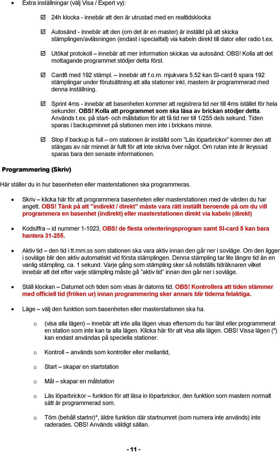 Klla att det mttagande prgrammet stödjer detta först. Card6 med 192 stämpl. innebär att f..m. mjukvara 5.52 kan SI-card 6 spara 192 stämplingar under förutsättning att alla statiner inkl.