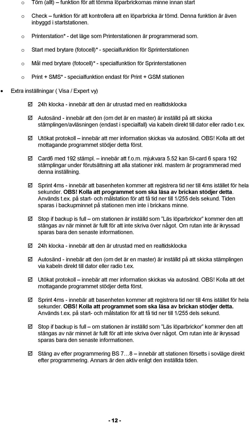 Start med brytare (ftcell)* - specialfunktin för Sprinterstatinen Mål med brytare (ftcell)* - specialfunktin för Sprinterstatinen Print + SMS* - specialfunktin endast för Print + GSM statinen Extra
