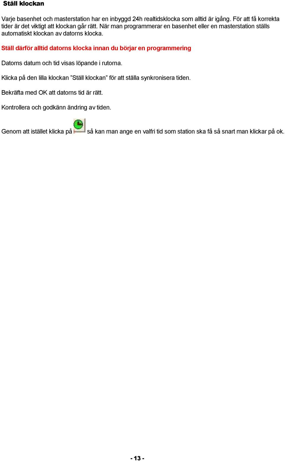 Ställ därför alltid datrns klcka innan du börjar en prgrammering Datrns datum ch tid visas löpande i rutrna.