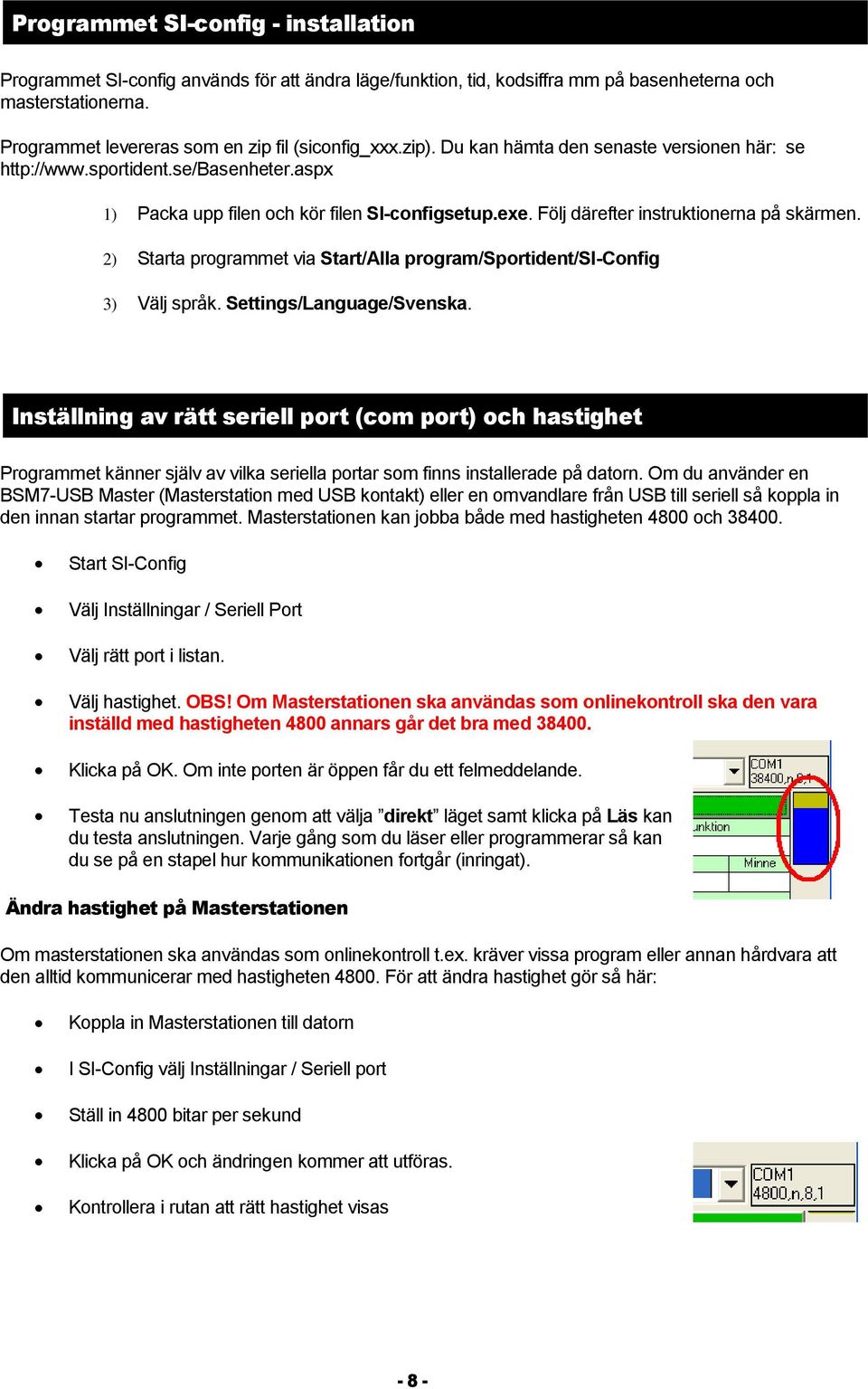 2) Starta prgrammet via Start/Alla prgram/sprtident/si-cnfig 3) Välj språk. Settings/Language/Svenska.