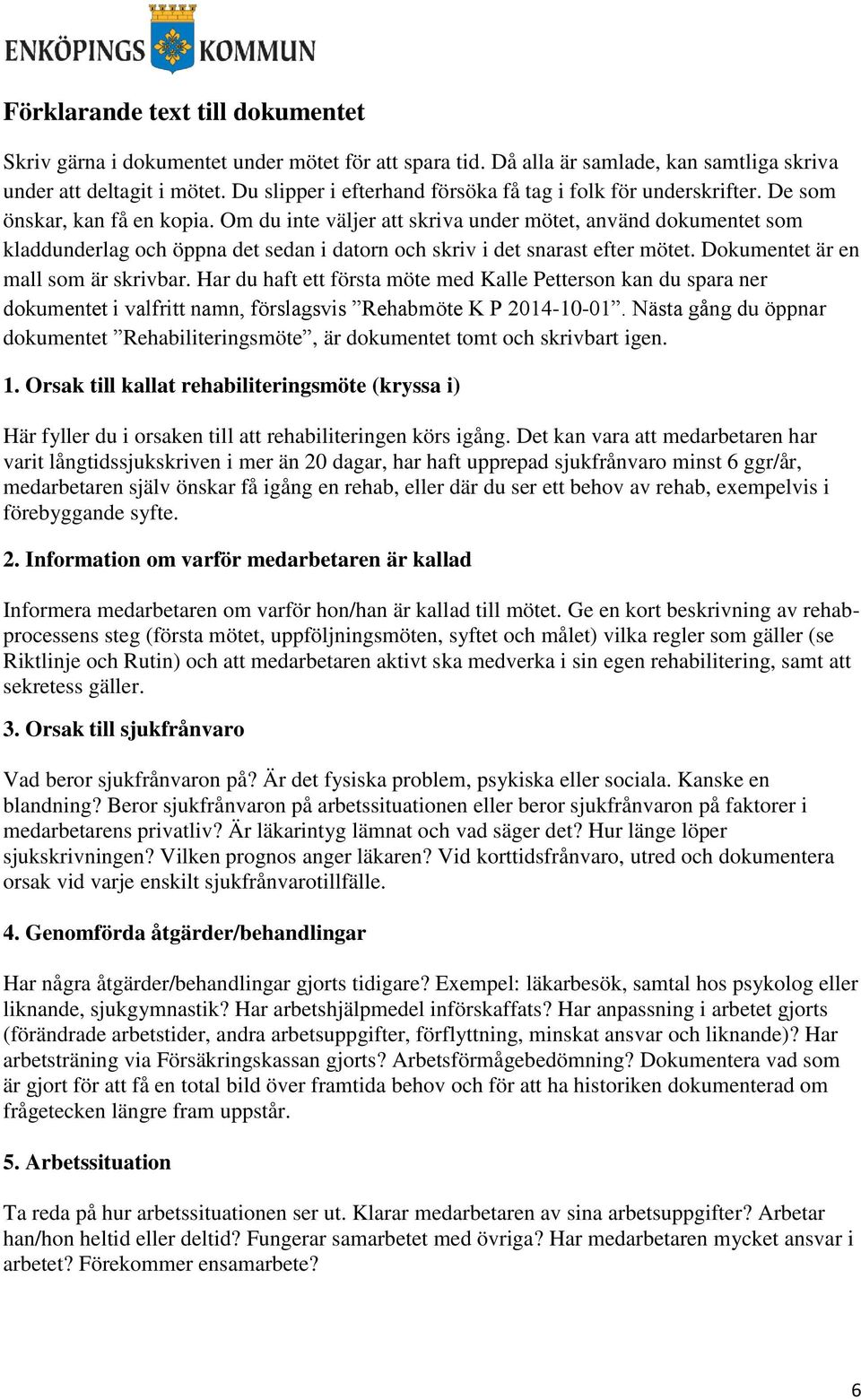 Om du inte väljer att skriva under mötet, använd dokumentet som kladdunderlag och öppna det sedan i datorn och skriv i det snarast efter mötet. Dokumentet är en mall som är skrivbar.