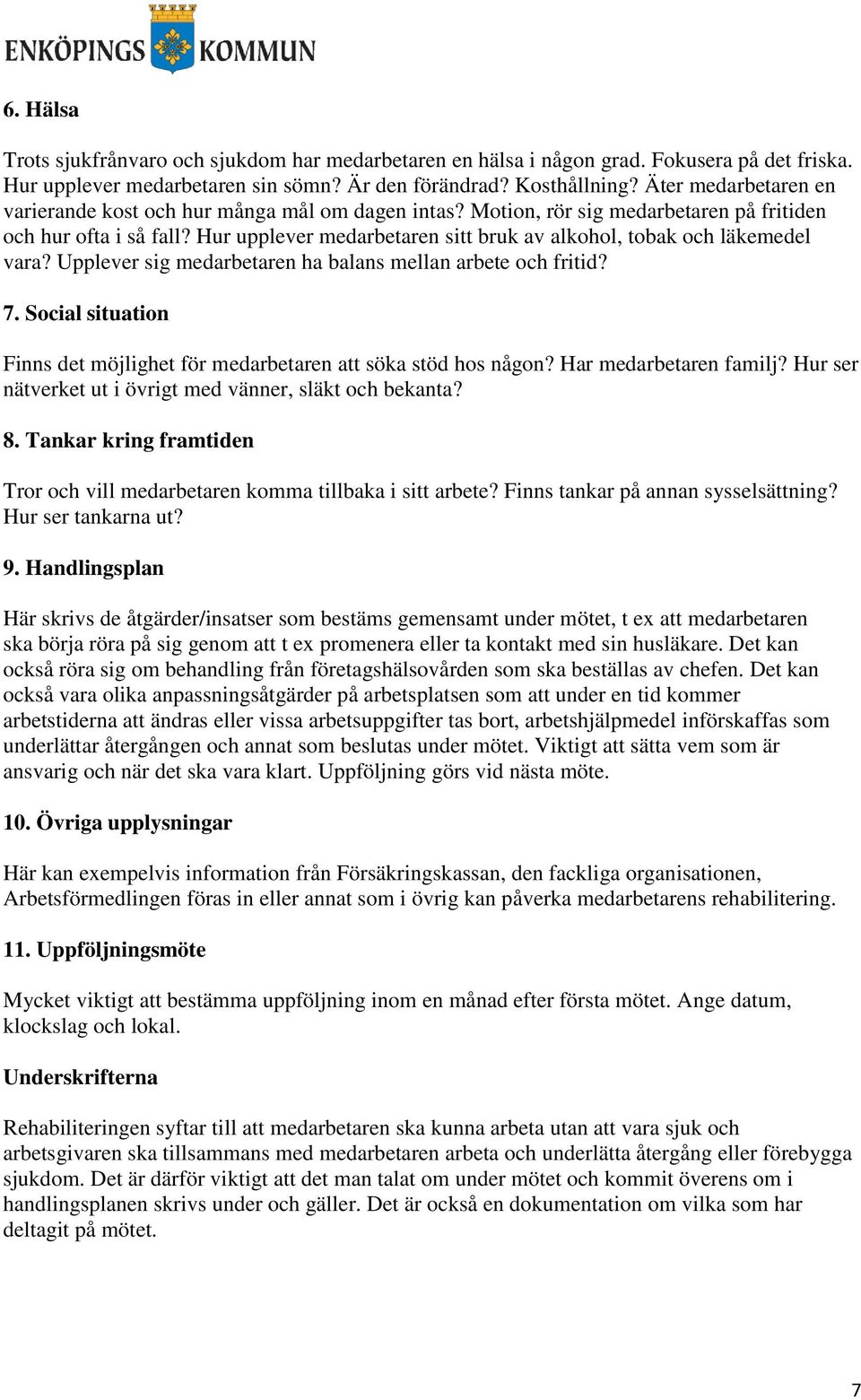 Hur upplever medarbetaren sitt bruk av alkohol, tobak och läkemedel vara? Upplever sig medarbetaren ha balans mellan arbete och fritid? 7.