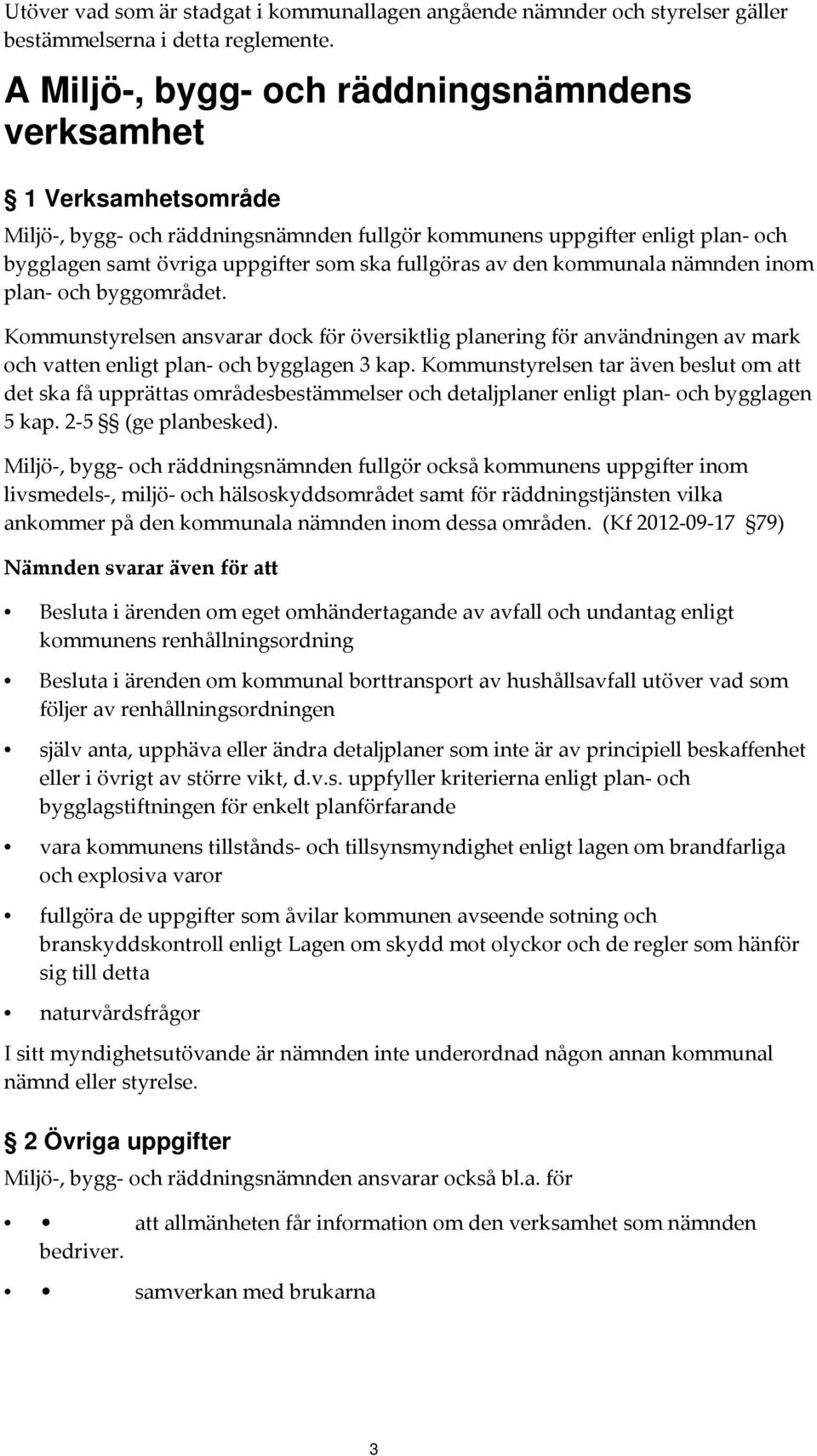 den kommunala nämnden inom plan och byggområdet. Kommunstyrelsen ansvarar dock för översiktlig planering för användningen av mark och vatten enligt plan och bygglagen 3 kap.