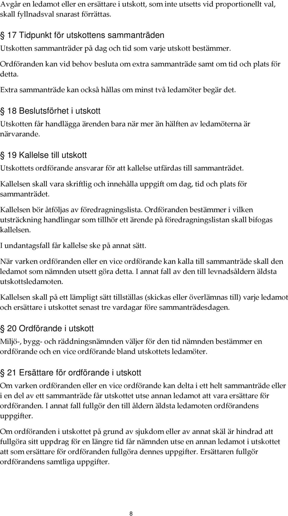 Extra sammanträde kan också hållas om minst två ledamöter begär det. 18 Beslutsförhet i utskott Utskotten får handlägga ärenden bara när mer än hälften av ledamöterna är närvarande.