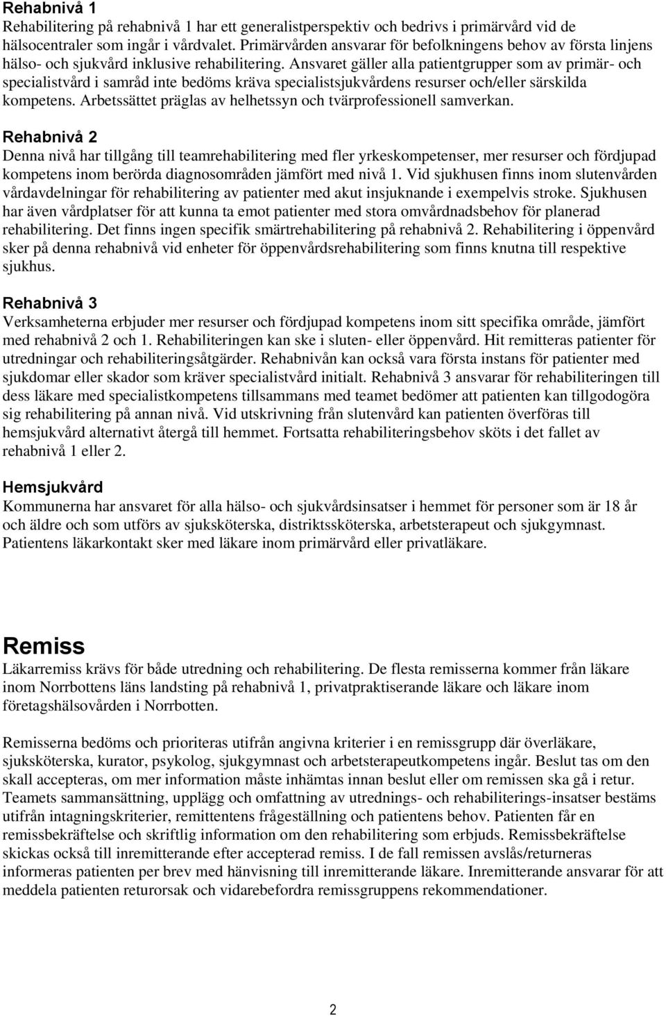 Ansvaret gäller alla patientgrupper som av primär- och specialistvård i samråd inte bedöms kräva specialistsjukvårdens resurser och/eller särskilda kompetens.