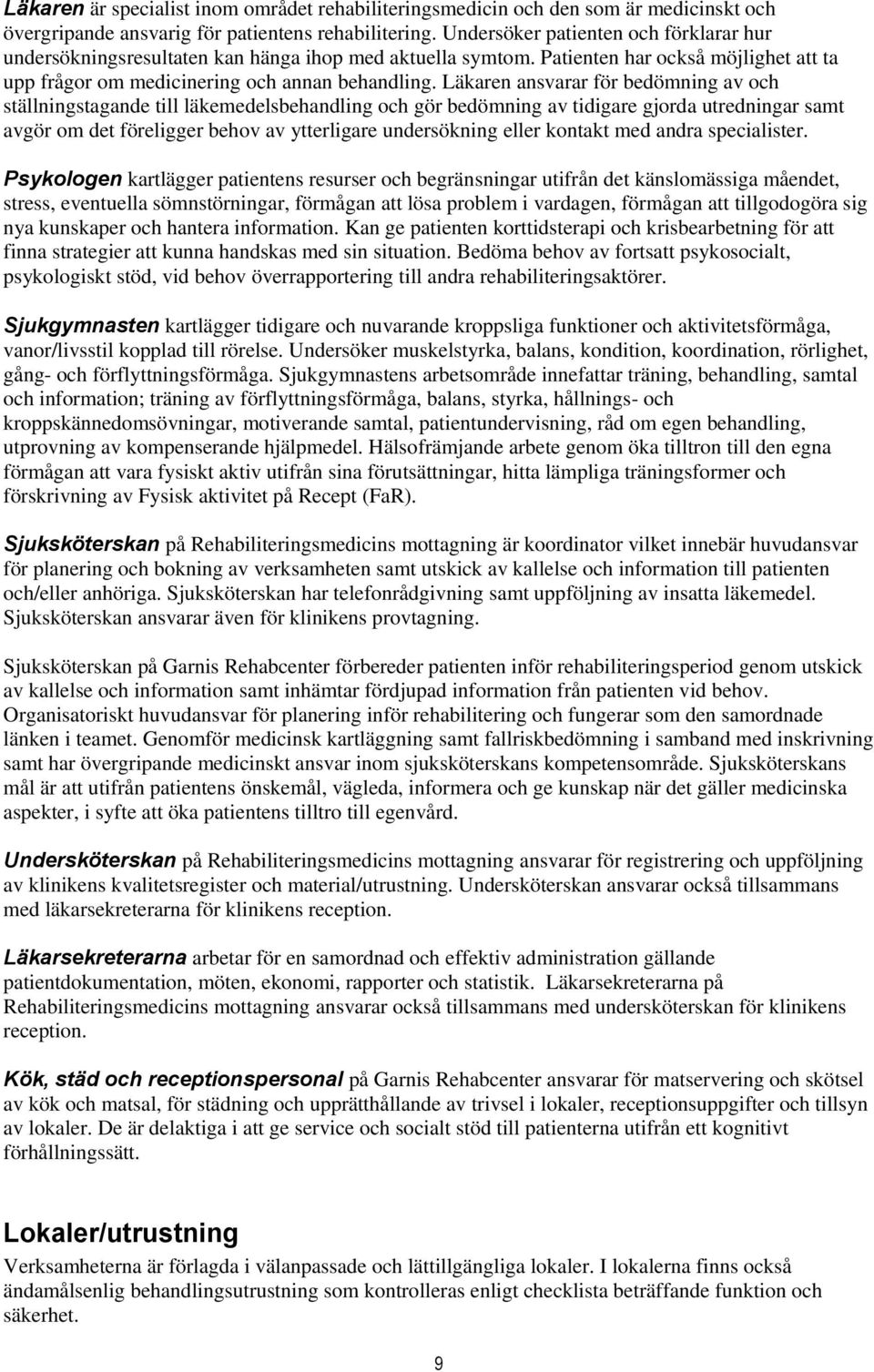 Läkaren ansvarar för bedömning av och ställningstagande till läkemedelsbehandling och gör bedömning av tidigare gjorda utredningar samt avgör om det föreligger behov av ytterligare undersökning eller