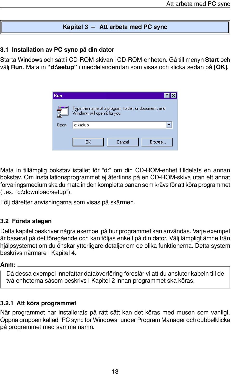 Om installationsprogrammet ej återfinns på en CD-ROM-skiva utan ett annat förvaringsmedium ska du mata in den kompletta banan som krävs för att köra programmet (t.ex. c:\download\setup ).