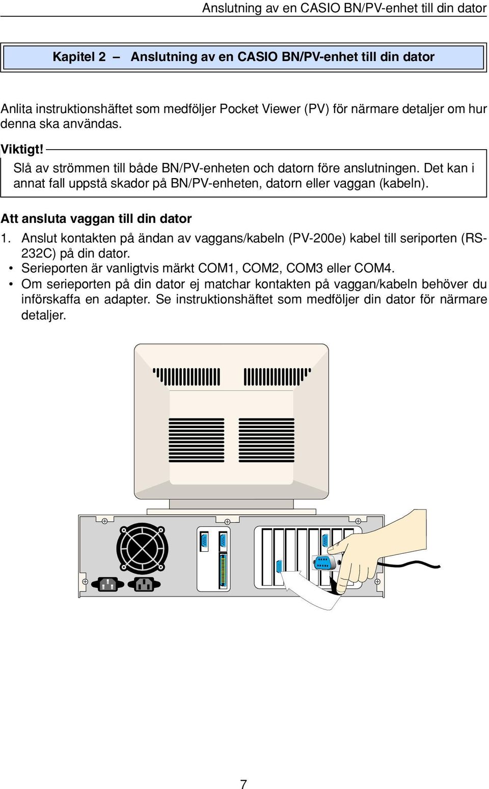Det kan i annat fall uppstå skador på BN/PV-enheten, datorn eller vaggan (kabeln). Att ansluta vaggan till din dator 1.