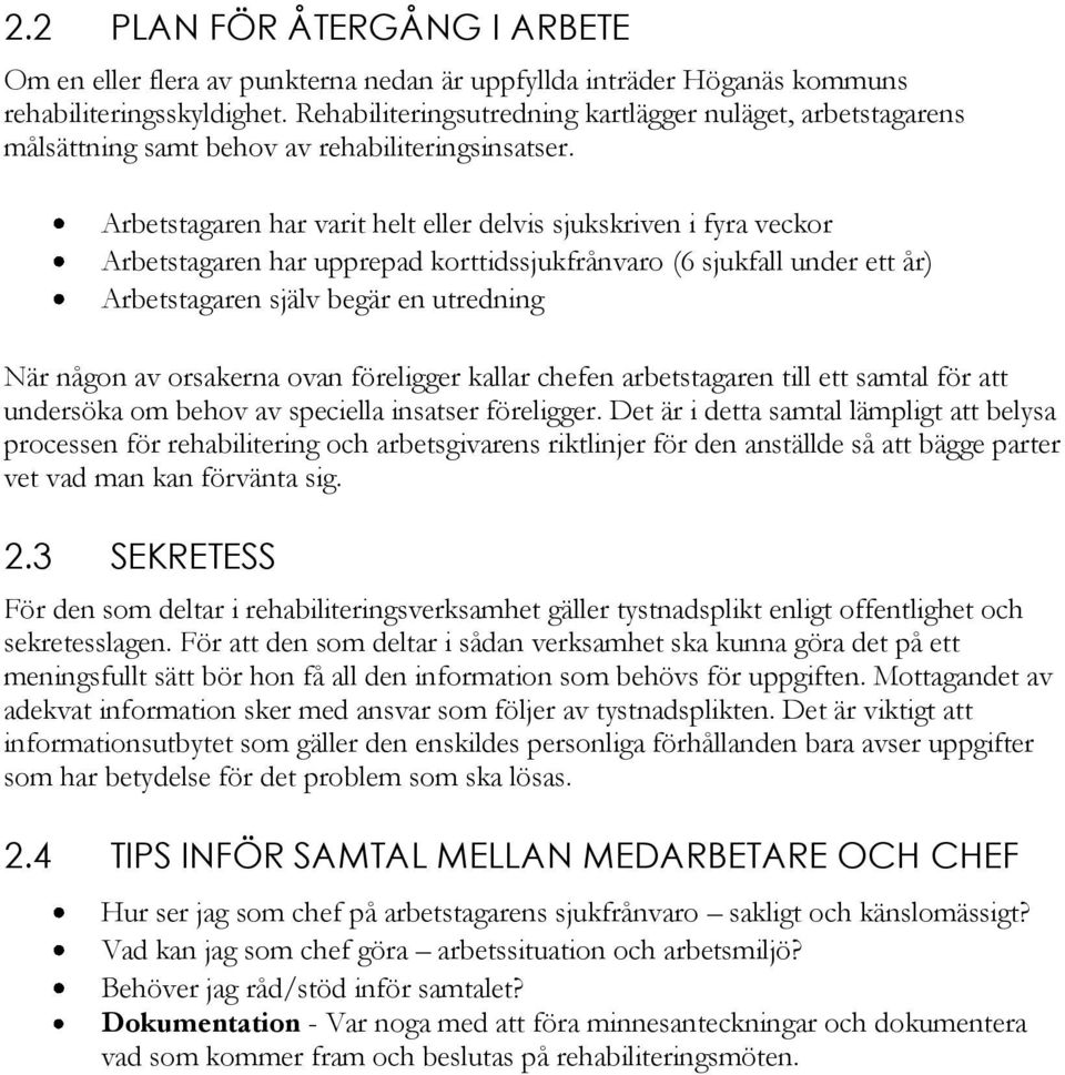 Arbetstagaren har varit helt eller delvis sjukskriven i fyra veckor Arbetstagaren har upprepad korttidssjukfrånvaro (6 sjukfall under ett år) Arbetstagaren själv begär en utredning När någon av