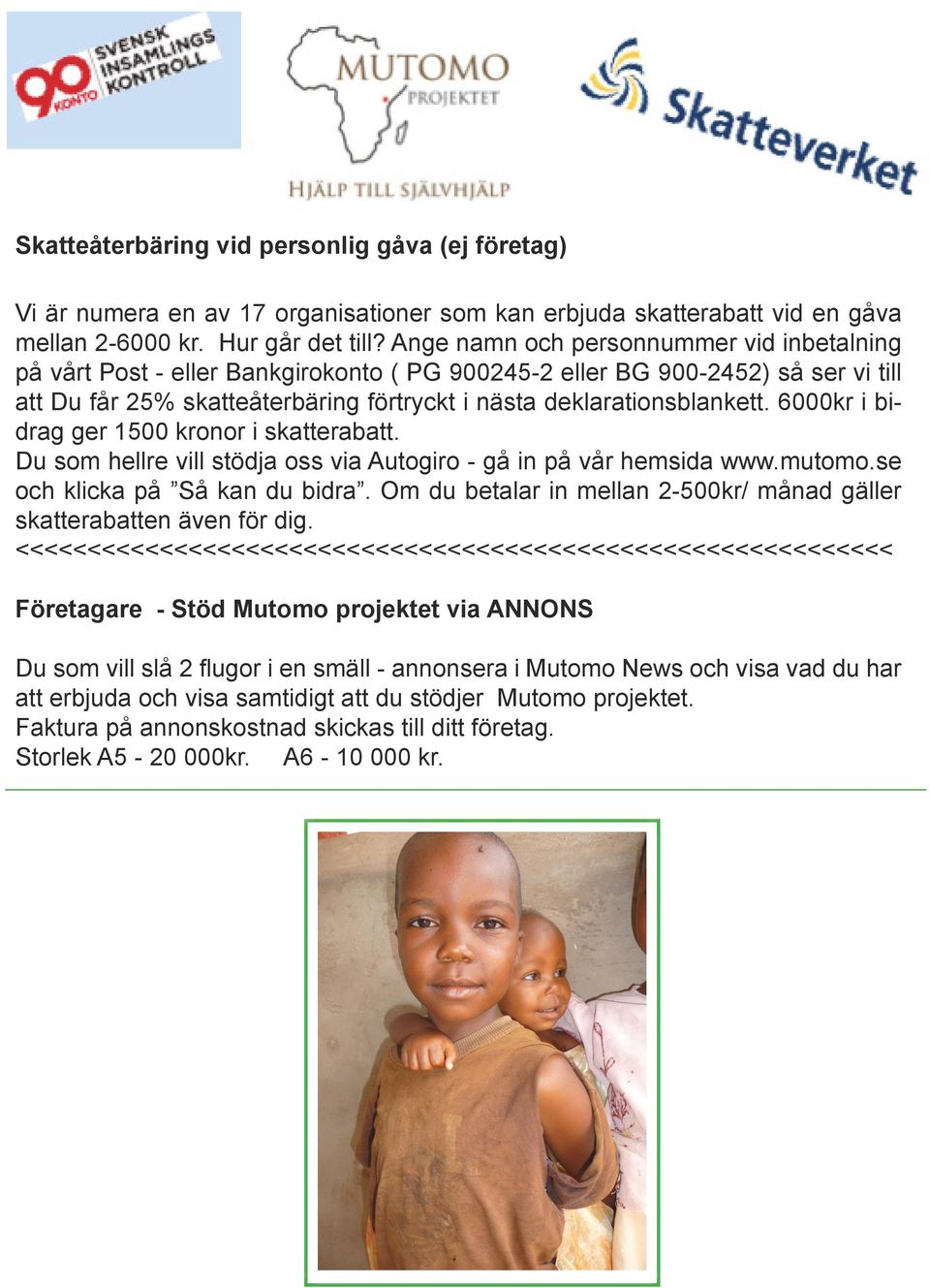 6000kr i bidrag ger 1500 kronor i skatterabatt. Du som hellre vill stödja oss via Autogiro - gå in på vår hemsida www.mutomo.se och klicka på Så kan du bidra.