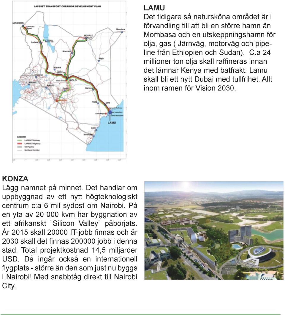 Total projektkostnad 14,5 miljarder USD. Då ingår också en internationell flygplats - större än den som just nu byggs i Nairobi! Med snabbtåg direkt till Nairobi City.