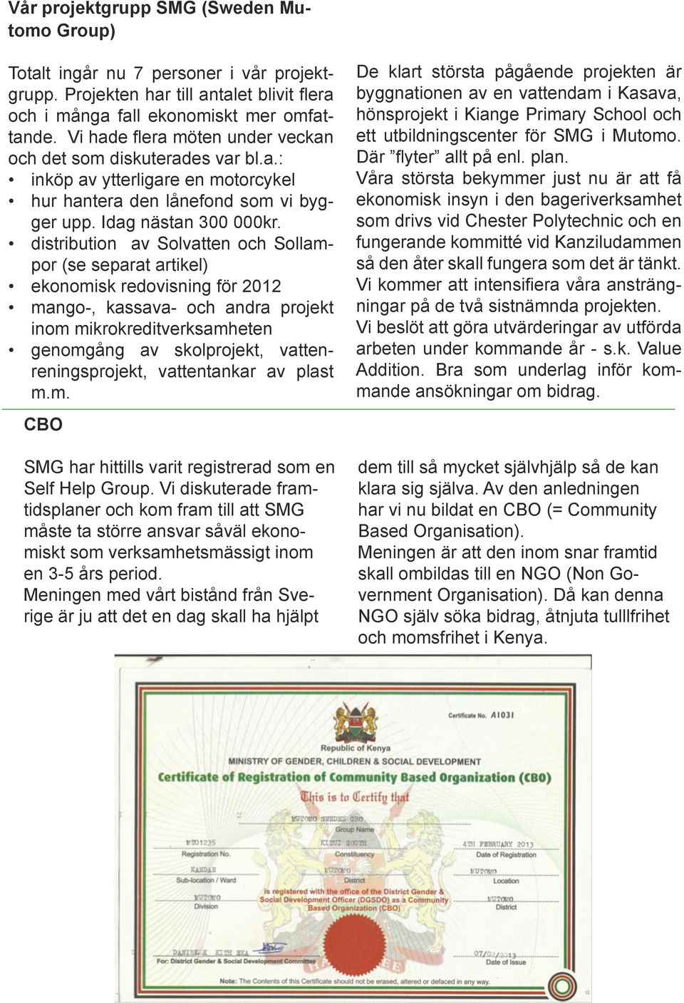 distribution av Solvatten och Sollampor (se separat artikel) ekonomisk redovisning för 2012 mango-, kassava- och andra projekt inom mikrokreditverksamheten genomgång av skolprojekt,