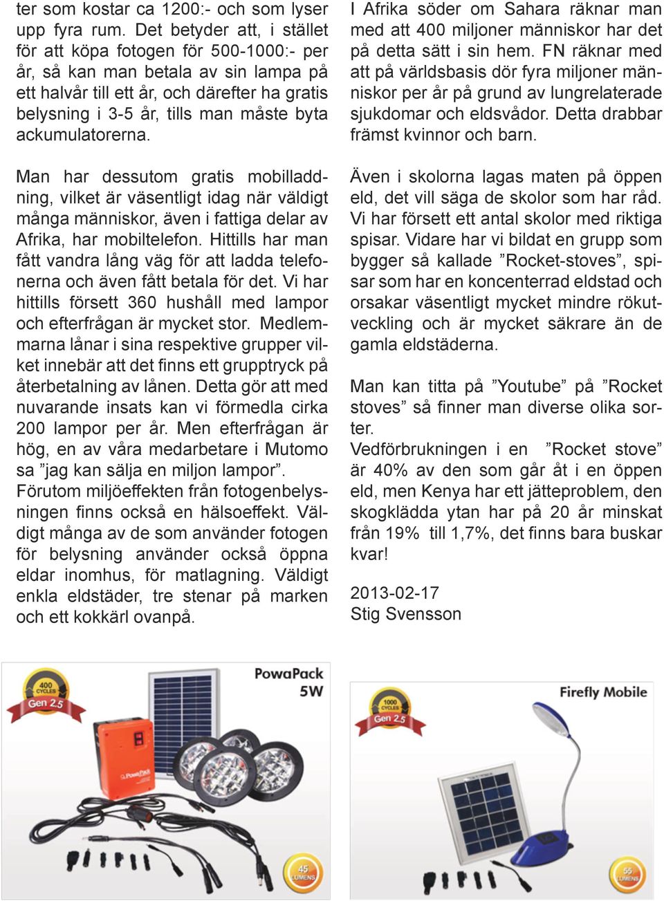 ackumulatorerna. Man har dessutom gratis mobilladdning, vilket är väsentligt idag när väldigt många människor, även i fattiga delar av Afrika, har mobiltelefon.