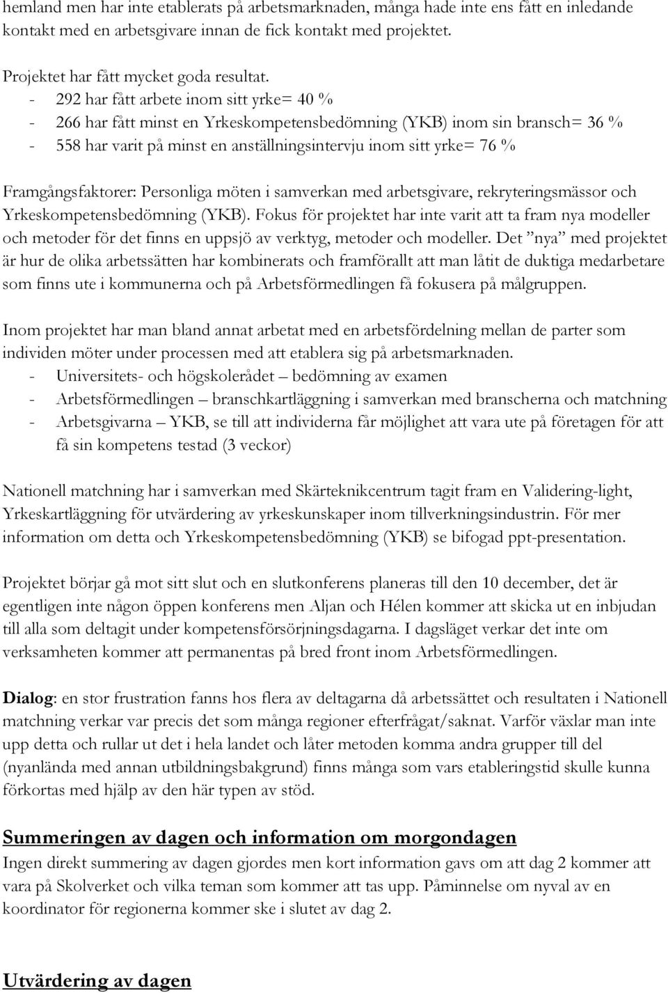 Framgångsfaktorer: Personliga möten i samverkan med arbetsgivare, rekryteringsmässor och Yrkeskompetensbedömning (YKB).