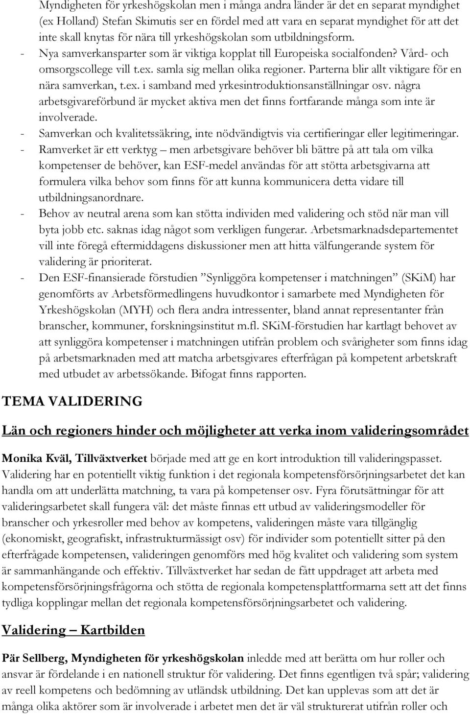 Parterna blir allt viktigare för en nära samverkan, t.ex. i samband med yrkesintroduktionsanställningar osv.