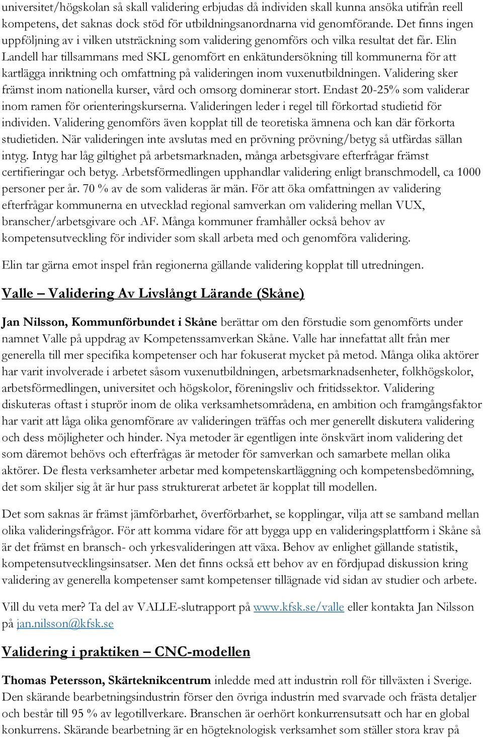 Elin Landell har tillsammans med SKL genomfört en enkätundersökning till kommunerna för att kartlägga inriktning och omfattning på valideringen inom vuxenutbildningen.