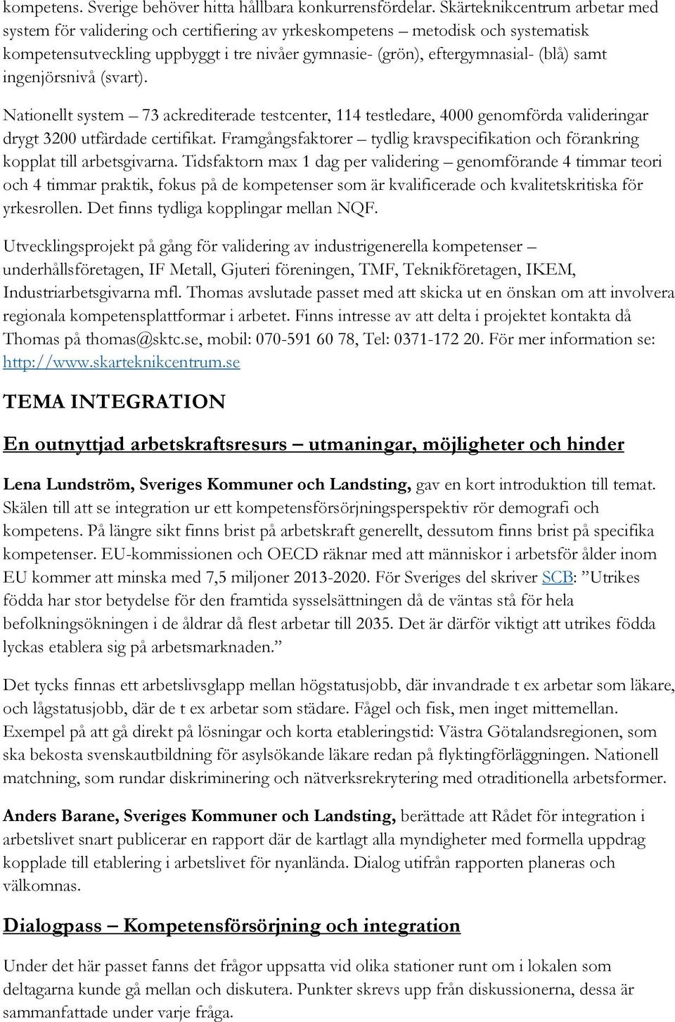 ingenjörsnivå (svart). Nationellt system 73 ackrediterade testcenter, 114 testledare, 4000 genomförda valideringar drygt 3200 utfärdade certifikat.