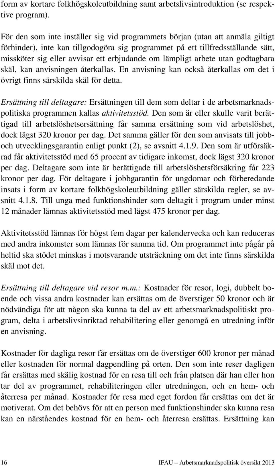 erbjudande om lämpligt arbete utan godtagbara skäl, kan anvisningen återkallas. En anvisning kan också återkallas om det i övrigt finns särskilda skäl för detta.