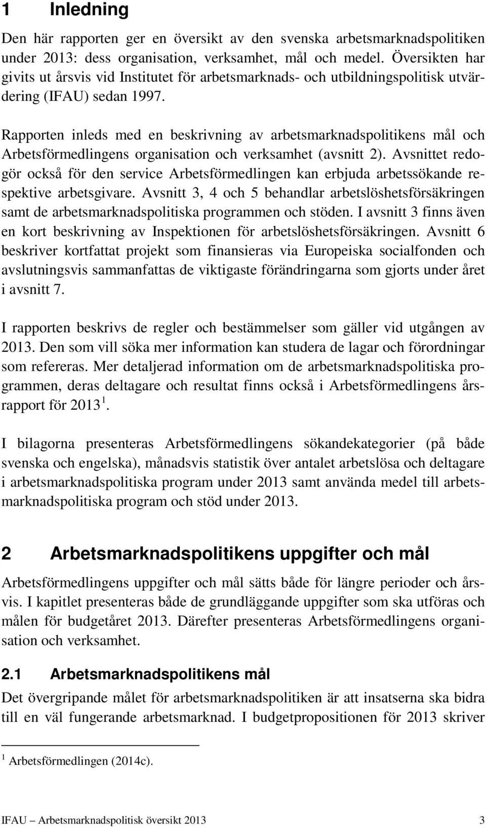 Rapporten inleds med en beskrivning av arbetsmarknadspolitikens mål och Arbetsförmedlingens organisation och verksamhet (avsnitt 2).