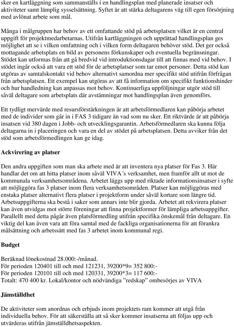 Många i målgruppen har behov av ett omfattande stöd på arbetsplatsen vilket är en central uppgift för projektmedarbetarnas.