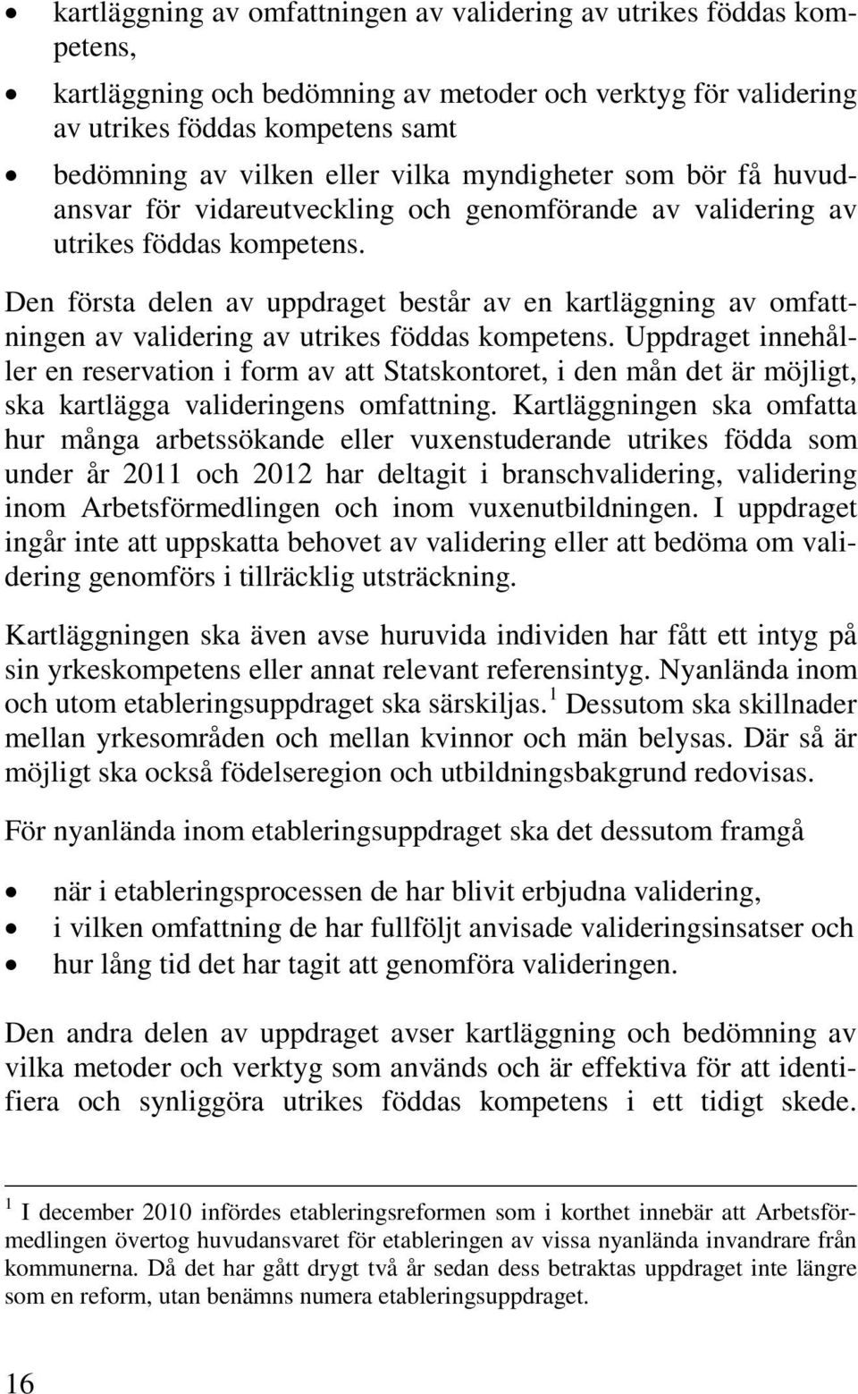 Den första delen av uppdraget består av en kartläggning av omfattningen av validering av utrikes föddas kompetens.