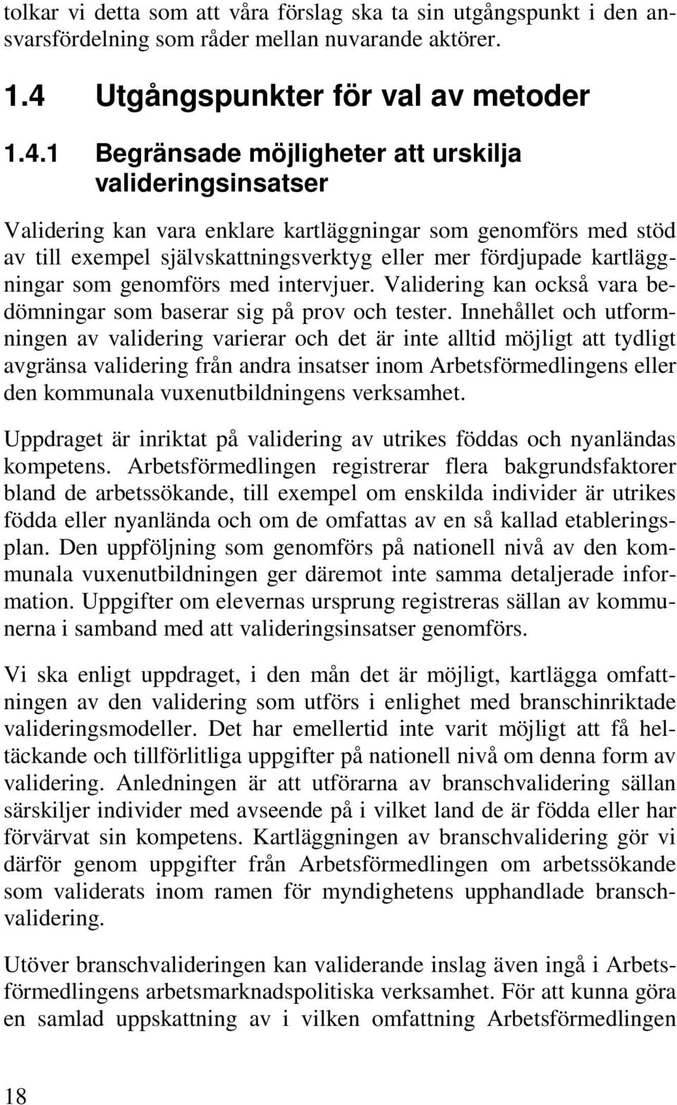 1 Begränsade möjligheter att urskilja valideringsinsatser Validering kan vara enklare kartläggningar som genomförs med stöd av till exempel självskattningsverktyg eller mer fördjupade kartläggningar