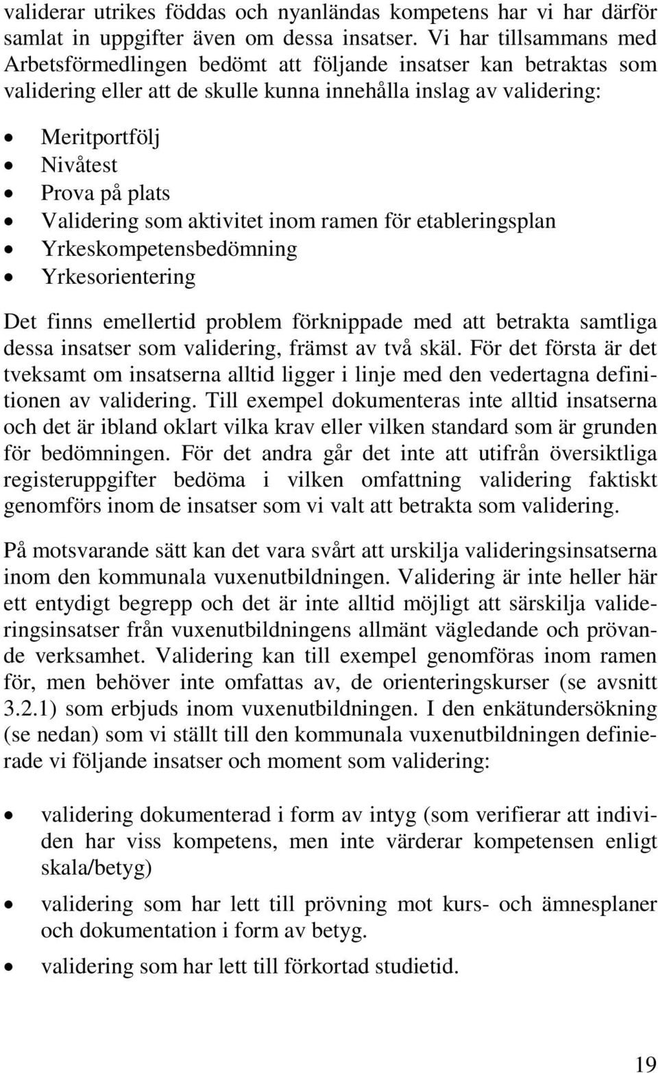 Validering som aktivitet inom ramen för etableringsplan Yrkeskompetensbedömning Yrkesorientering Det finns emellertid problem förknippade med att betrakta samtliga dessa insatser som validering,