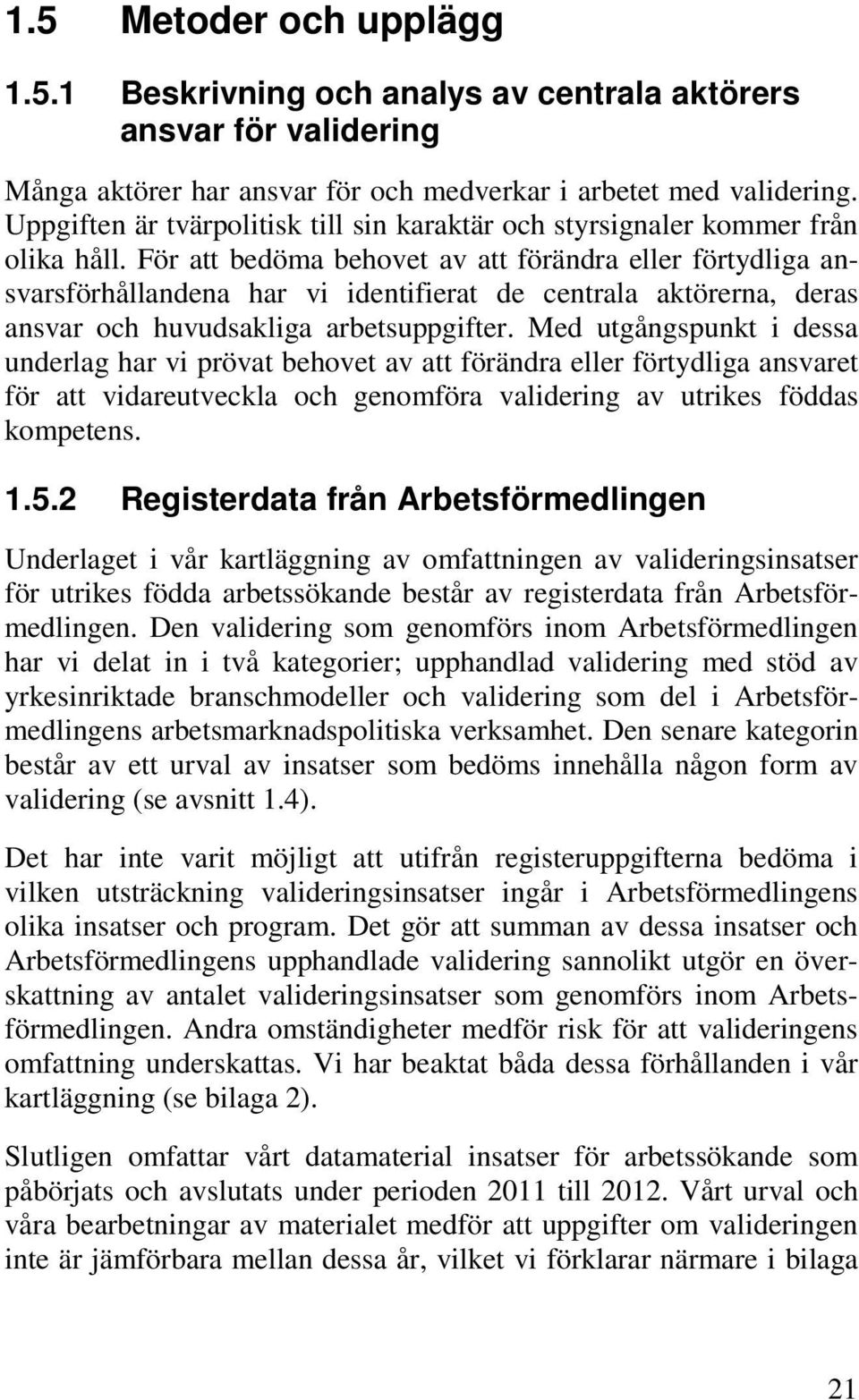 För att bedöma behovet av att förändra eller förtydliga ansvarsförhållandena har vi identifierat de centrala aktörerna, deras ansvar och huvudsakliga arbetsuppgifter.