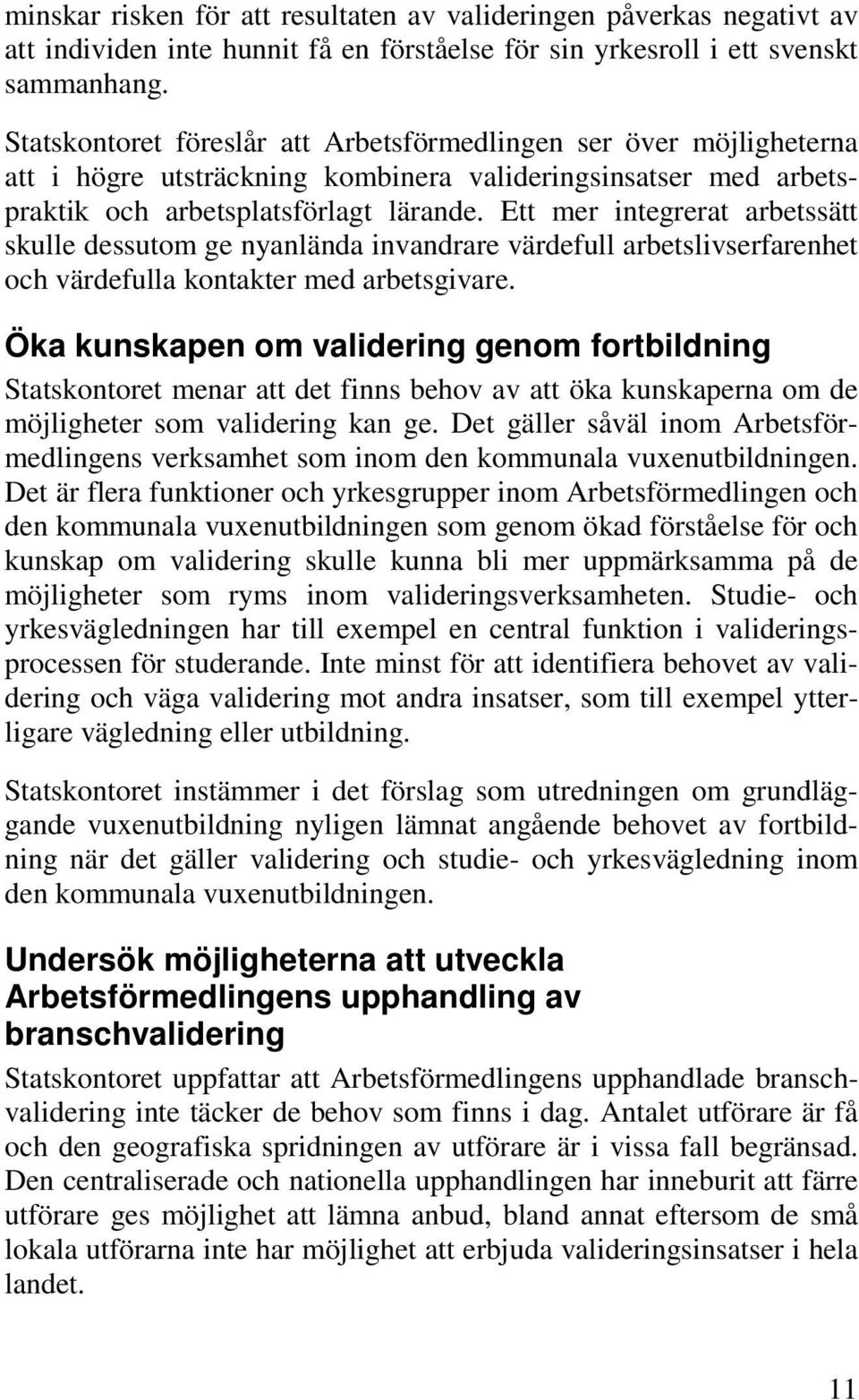 Ett mer integrerat arbetssätt skulle dessutom ge nyanlända invandrare värdefull arbetslivserfarenhet och värdefulla kontakter med arbetsgivare.