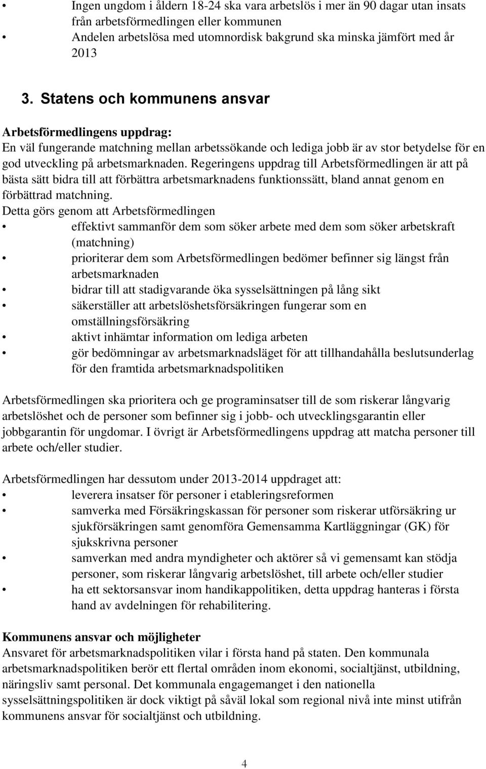 Regeringens uppdrag till Arbetsförmedlingen är att på bästa sätt bidra till att förbättra arbetsmarknadens funktionssätt, bland annat genom en förbättrad matchning.