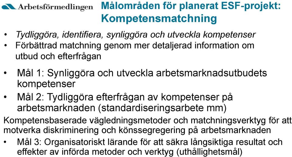 kompetenser på arbetsmarknaden (standardiseringsarbete mm) Kompetensbaserade vägledningsmetoder och matchningsverktyg för att motverka diskriminering