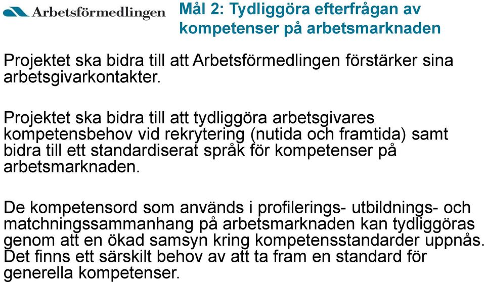 Projektet ska bidra till att tydliggöra arbetsgivares kompetensbehov vid rekrytering (nutida och framtida) samt bidra till ett standardiserat språk