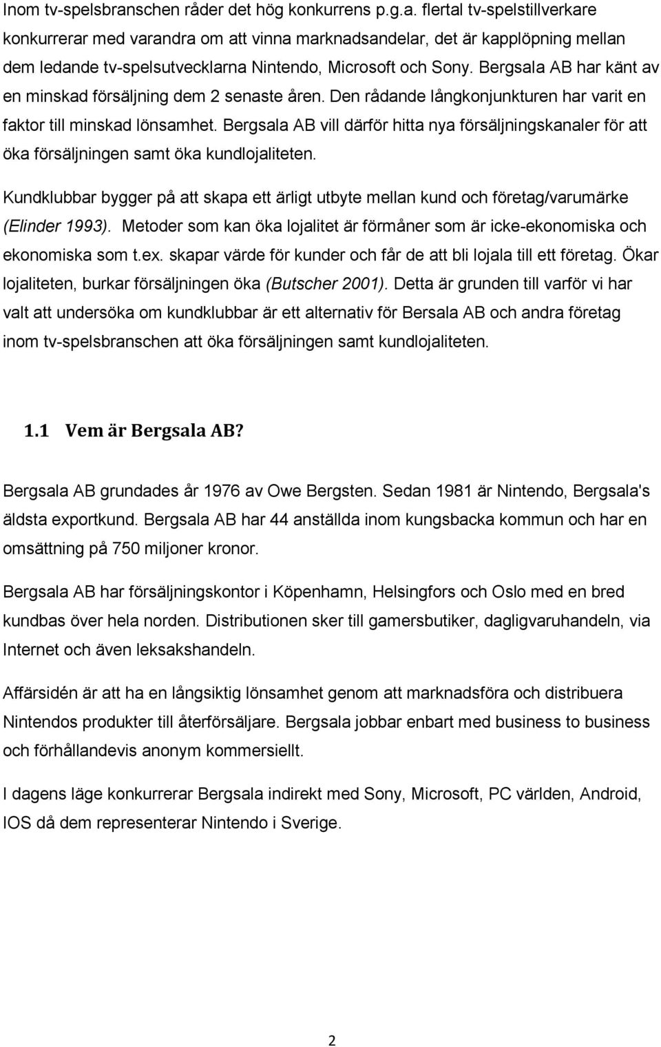 Bergsala AB vill därför hitta nya försäljningskanaler för att öka försäljningen samt öka kundlojaliteten.