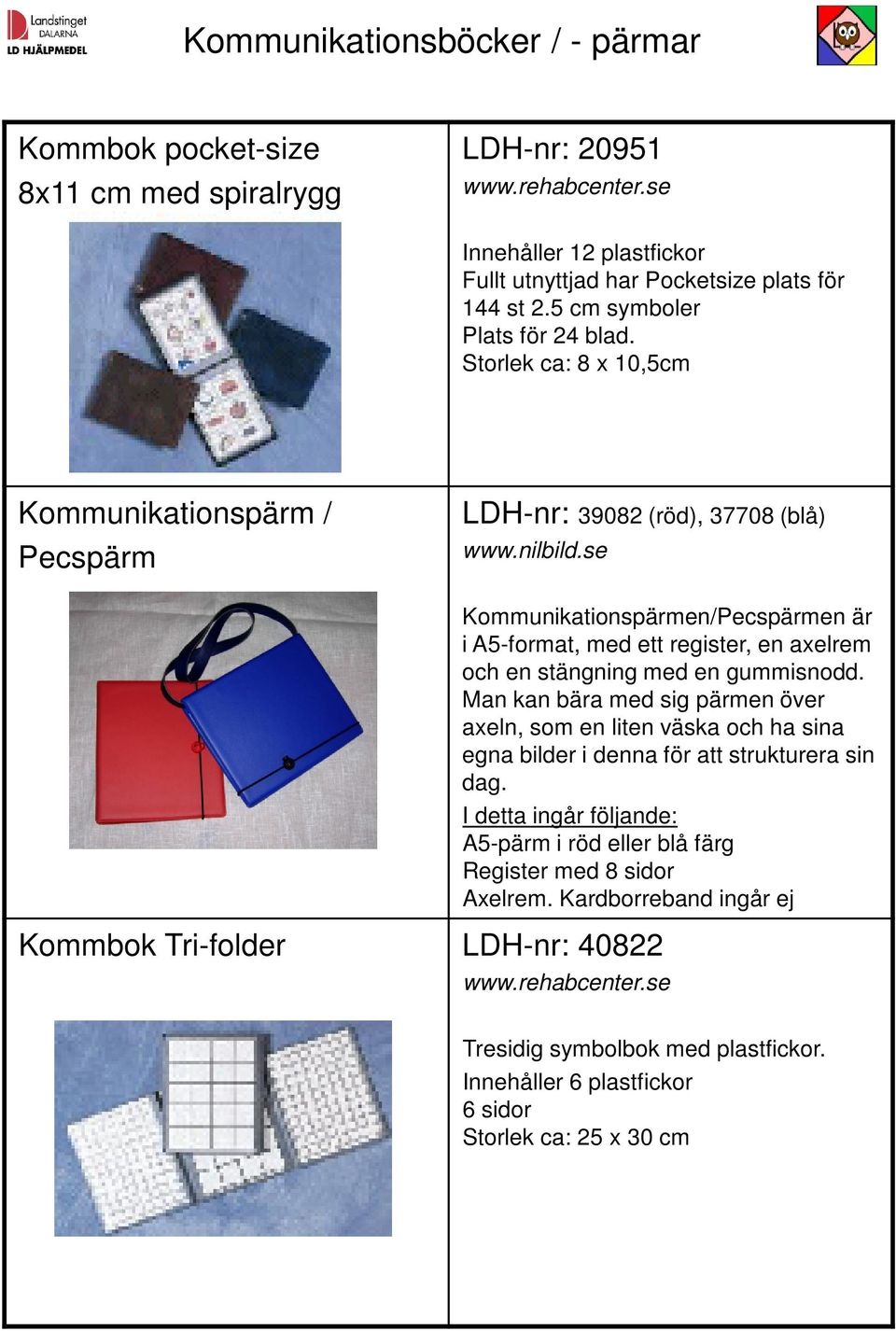 se Kommbok Tri-folder LDH-nr: 40822 Kommunikationspärmen/Pecspärmen är i A5-format, med ett register, en axelrem och en stängning med en gummisnodd.