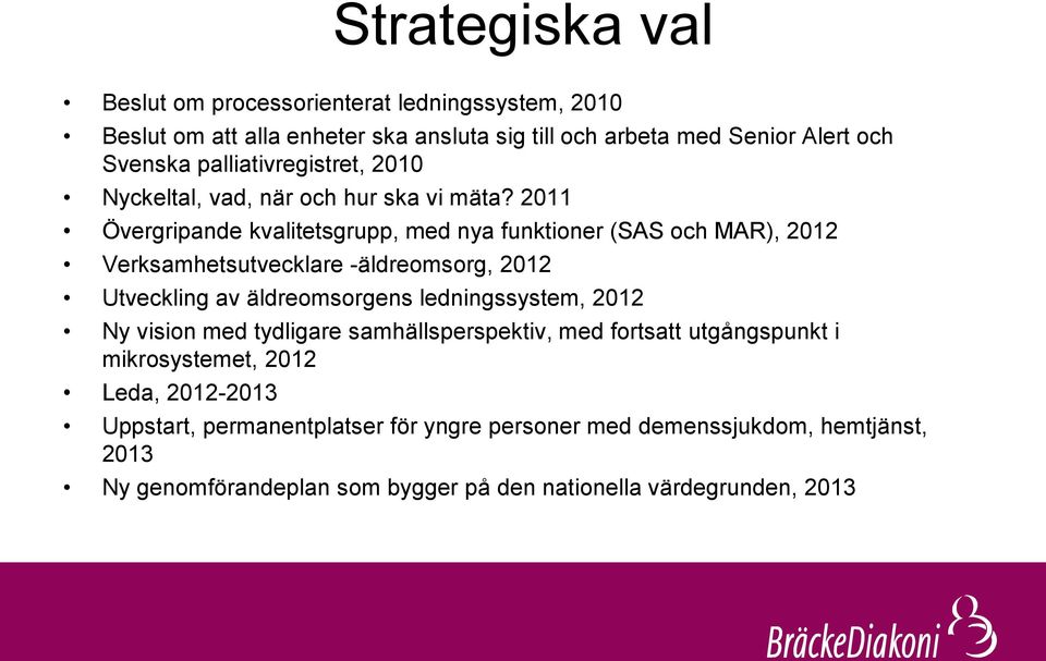 2011 Övergripande kvalitetsgrupp, med nya funktioner (SAS och MAR), 2012 Verksamhetsutvecklare -äldreomsorg, 2012 Utveckling av äldreomsorgens ledningssystem,