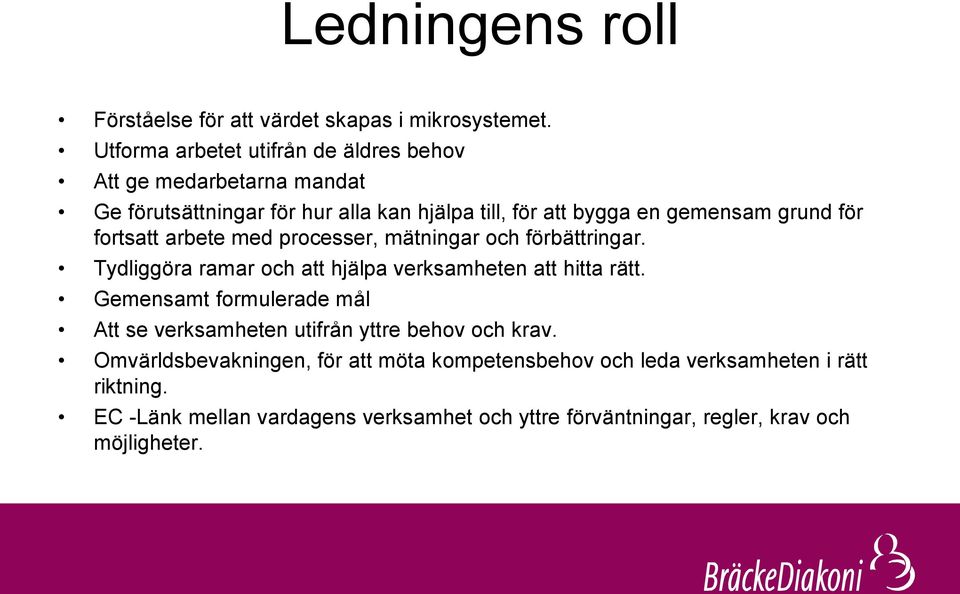 för fortsatt arbete med processer, mätningar och förbättringar. Tydliggöra ramar och att hjälpa verksamheten att hitta rätt.