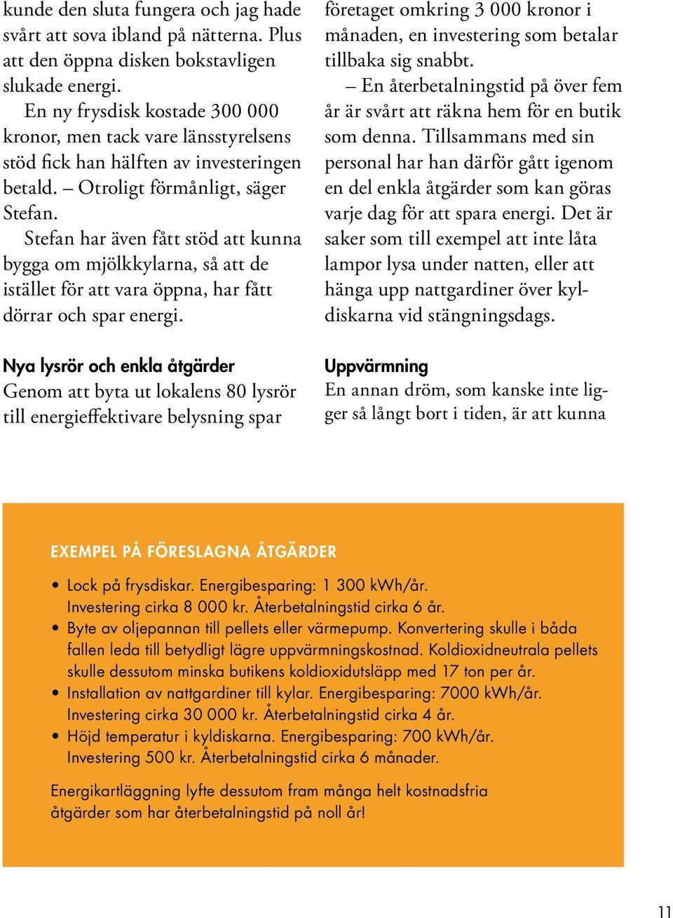 Stefan har även fått stöd att kunna bygga om mjölkkylarna, så att de istället för att vara öppna, har fått dörrar och spar energi.
