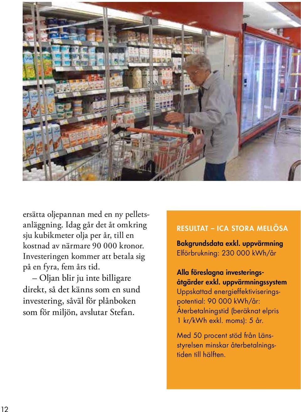 Oljan blir ju inte billigare direkt, så det känns som en sund investering, såväl för plånboken som för miljön, avslutar Stefan.